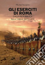 Gli eserciti di Roma: Dalla Repubblica alla Tarda Antichità. E-book. Formato EPUB ebook