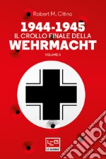 1944-1945 Il crollo finale della Wehrmacht Vol. II. E-book. Formato EPUB ebook