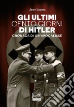 Gli ultimi cento giorni di Hitler: Storia di un'apocalisse. E-book. Formato EPUB ebook