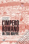 L'impero romano in 200 mappe: Costruzione, apogeo e fine di un impero. III secolo a.C. - VI secolo d.C.. E-book. Formato EPUB ebook