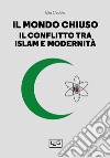Il mondo chiuso: Il conflitto tra islam e modernità. E-book. Formato EPUB ebook di Elio Cadelo