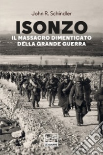 Isonzo: Il massacro dimenticato della Grande Guerra. E-book. Formato EPUB ebook di John R. Schindler