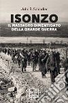 Isonzo: Il massacro dimenticato della Grande Guerra. E-book. Formato EPUB ebook di John R. Schindler