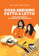 Cosa abbiamo fatto a letto: Storia di un oggetto dall'antichità ai giorni nostri. E-book. Formato EPUB