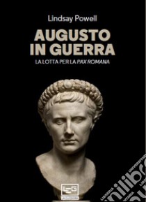 Augusto in guerra: La lotta per la Pax Romana. E-book. Formato EPUB ebook di Lindsay Powell