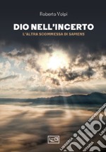 Dio nell'incerto: L'altra scommessa di Sapiens. E-book. Formato EPUB