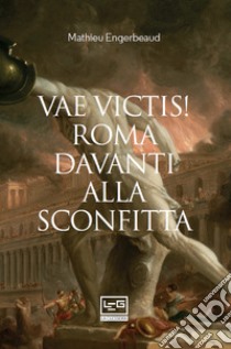 Vae victis!: Roma davanti alla sconfitta. E-book. Formato EPUB ebook di Mathieu Engerbeaud