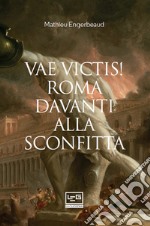 Vae victis!: Roma davanti alla sconfitta. E-book. Formato EPUB