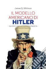 Il modello americano di Hitler: Gli Stati Uniti, la Germania nazista e le leggi razziali. E-book. Formato EPUB