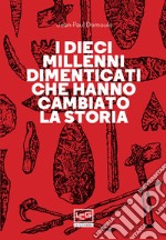 I dieci millenni dimenticati che hanno cambiato la storia. E-book. Formato EPUB ebook