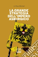 La grande strategia dell'Impero asburgico. E-book. Formato EPUB ebook