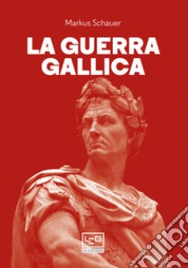 La guerra gallica. E-book. Formato EPUB ebook di Markus Schauer