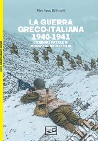 La guerra greco-italiana 1940-1941: L'errore fatale di Mussolini nei Balcani. E-book. Formato EPUB ebook