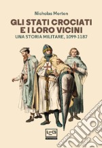 Gli Stati crociati e i loro vicini: Una storia militare 1099-1187. E-book. Formato EPUB