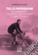 Tullo Morgagni: Il giornalista 'volante' che inventò il Giro d'Italia. E-book. Formato EPUB