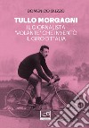 Tullo Morgagni: Il giornalista 'volante' che inventò il Giro d'Italia. E-book. Formato EPUB ebook