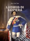 Ludwig di Baviera. E-book. Formato EPUB ebook di Jean Des Cars