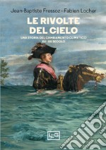 Le rivolte del cielo: Una storia del cambiamento climatico, XV-XX secolo. E-book. Formato EPUB ebook