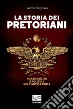 La storia dei Pretoriani: Forze d'élite e politica nell'antica Roma. E-book. Formato EPUB