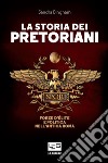 La storia dei Pretoriani: Forze d'élite e politica nell'antica Roma. E-book. Formato EPUB ebook