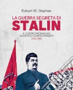 La guerra segreta di Stalin: Il controspionaggio sovietico contro i nazisti 1941-1945. E-book. Formato EPUB ebook