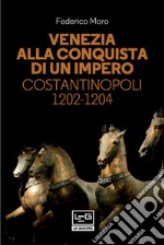 Venezia alla conquista di un impero: Costantinopoli 1202-1204. E-book. Formato EPUB ebook