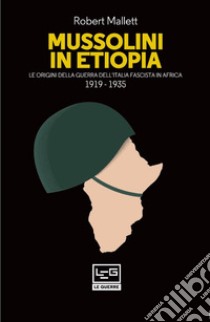 Mussolini in Etiopia: Le origini della guerra dell'Italia fascista in Africa 1919-1935. E-book. Formato EPUB ebook di Robert Mallet