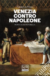 Venezia contro Napoleone: Morte di una repubblica. E-book. Formato EPUB ebook di Federico Moro