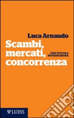 Scambi, mercati, concorrenza: Una piccola introduzione. E-book. Formato EPUB