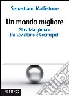 Un mondo miglioreGiustizia globale tra Leviatano e Cosmopoli. E-book. Formato EPUB ebook di Sebastiano Maffettone