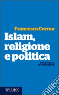 Islam, religione e politicaUna piccola introduzione. E-book. Formato Mobipocket ebook di Francesca Corrao