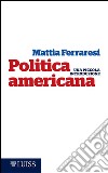 Politica americanaUna piccola introduzione. E-book. Formato Mobipocket ebook di Mattia Ferraresi