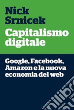 Capitalismo digitaleGoogle, Facebook, Amazon e la nuova economia del web. E-book. Formato EPUB