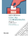 Contro la democrazia. E-book. Formato EPUB ebook di Jason Brennan