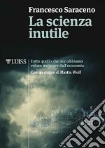 La scienza inutileTutto quello che non abbiamo voluto imparare dall'economia. E-book. Formato EPUB ebook