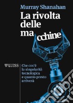 La rivolta delle macchineChe cos'è la singolarità tecnologica e quanto presto arriverà. E-book. Formato EPUB ebook