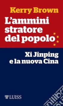 L'amministratore del popoloXi Jinping e la nuova Cina. E-book. Formato Mobipocket ebook di Kerry Brown