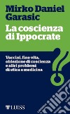 La coscienza di IppocrateVaccini, fine vita, obiezione di coscienza e altri problemi di etica e medicina. E-book. Formato EPUB ebook
