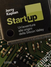 StartupUn'avventura alle origini della Silicon Valley. E-book. Formato Mobipocket ebook di Jerry Kaplan
