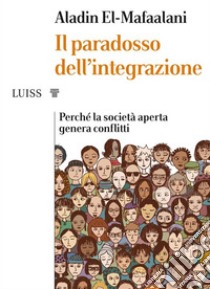 Il paradosso dell’integrazionePerché la società aperta genera conflitti. E-book. Formato Mobipocket ebook di Aladin El-Mafaalani