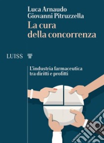 La cura della concorrenzaL’industria farmaceutica tra diritti e profitti. E-book. Formato EPUB ebook di Luca Arnaudo