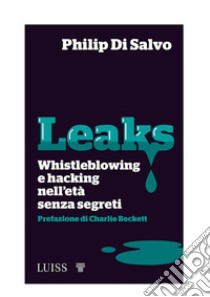 LeaksWhistleblowing e hacking nell’età senza segreti. E-book. Formato EPUB ebook di Philip Di Salvo