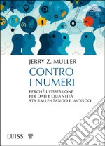 Contro i numeriPerché l’ossessione per dati e quantità sta rallentando il mondo. E-book. Formato Mobipocket ebook