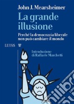 La grande illusionePerché la democrazia liberale non può cambiare il mondo. E-book. Formato Mobipocket ebook