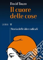 Il cuore delle coseStoria delle idee radicali. E-book. Formato EPUB ebook