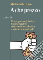 A che prezzoL’emergenza retributiva tra riforma della contrattazione collettiva e salario minimo legale. E-book. Formato EPUB