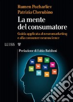 La mente del consumatoreGuida applicata al neuromarketing e alla consumer neuroscience. E-book. Formato Mobipocket