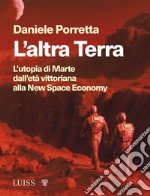 L’altra TerraL'utopia di Marte dall'età vittoriana alla New Space Economy. E-book. Formato EPUB ebook