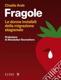 FragoleLe donne invisibili della migrazione stagionale. E-book. Formato Mobipocket ebook di Chadia Arab