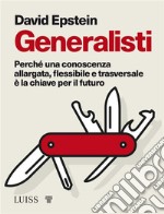 GeneralistiPerché una conoscenza allargata, flessibile e trasversale è la chiave per il futuro. E-book. Formato EPUB